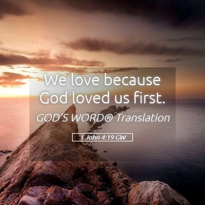 Picture 05 - 1 John 4:19 GW - We love because God loved us - Bible Verse Picture