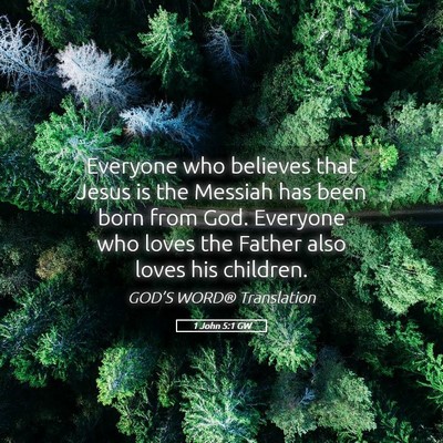 Picture 05 - 1 John 5:1 GW - Everyone who believes that Jesus is the Messiah - Bible Verse Picture