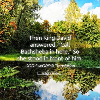 Picture 05 - 1 Kings 1:28 GW - Then King David answered, “Call Bathsheba in - Bible Verse Picture