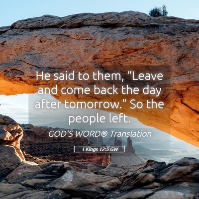 Picture 05 - 1 Kings 12:5 GW - He said to them, “Leave and come back the day - Bible Verse Picture