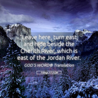 Picture 05 - 1 Kings 17:3 GW - “Leave here, turn east, and hide beside the - Bible Verse Picture
