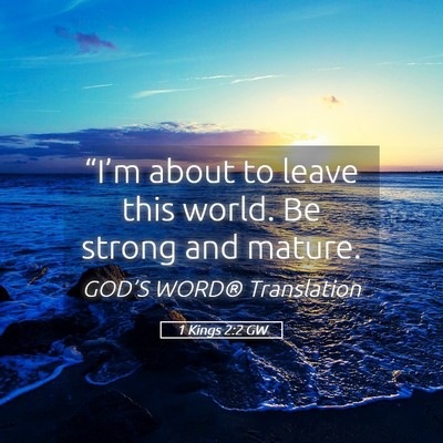 Picture 05 - 1 Kings 2:2 GW - “I’m about to leave this world. Be strong and - Bible Verse Picture