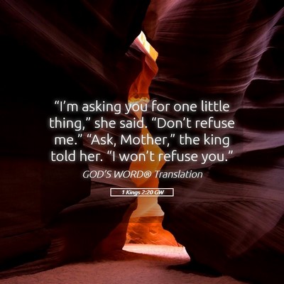 Picture 05 - 1 Kings 2:20 GW - “I’m asking you for one little thing,” she - Bible Verse Picture