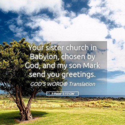 Picture 05 - 1 Peter 5:13 GW - Your sister church in Babylon, chosen by God, and - Bible Verse Picture