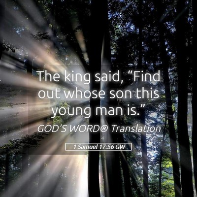 Picture 05 - 1 Samuel 17:56 GW - The king said, “Find out whose son this young - Bible Verse Picture