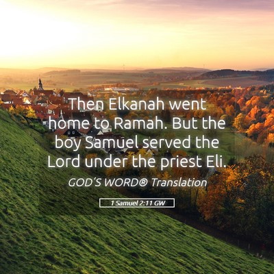 Picture 05 - 1 Samuel 2:11 GW - Then Elkanah went home to Ramah. But the boy - Bible Verse Picture
