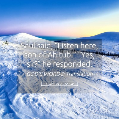 Picture 05 - 1 Samuel 22:12 GW - Saul said, “Listen here, son of Ahitub!” - Bible Verse Picture