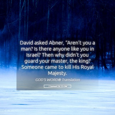 Picture 05 - 1 Samuel 26:15 GW - David asked Abner, “Aren’t you a man? Is - Bible Verse Picture