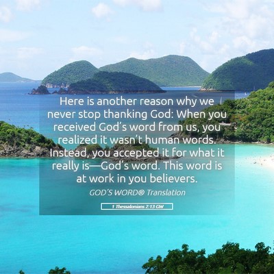 Picture 05 - 1 Thessalonians 2:13 GW - Here is another reason why we never stop thanking - Bible Verse Picture