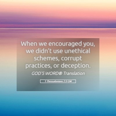 Picture 05 - 1 Thessalonians 2:3 GW - When we encouraged you, we didn’t use unethical - Bible Verse Picture