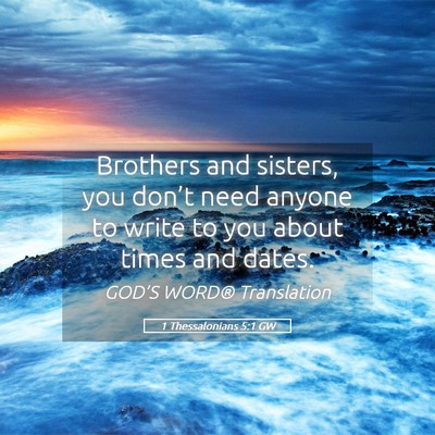 Picture 05 - 1 Thessalonians 5:1 GW - Brothers and sisters, you don’t need anyone to - Bible Verse Picture