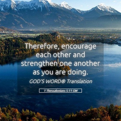 Picture 05 - 1 Thessalonians 5:11 GW - Therefore, encourage each other and strengthen - Bible Verse Picture