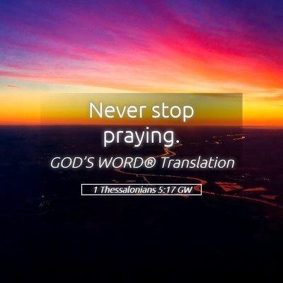 Picture 05 - 1 Thessalonians 5:17 GW - Never stop - Bible Verse Picture