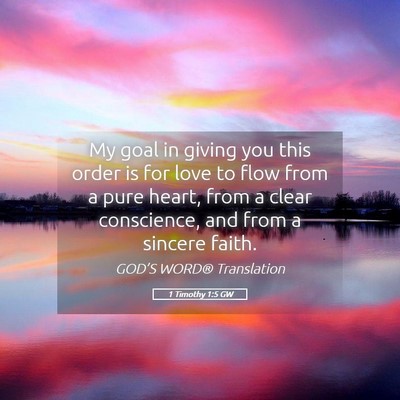 Picture 05 - 1 Timothy 1:5 GW - My goal in giving you this order is for love to - Bible Verse Picture