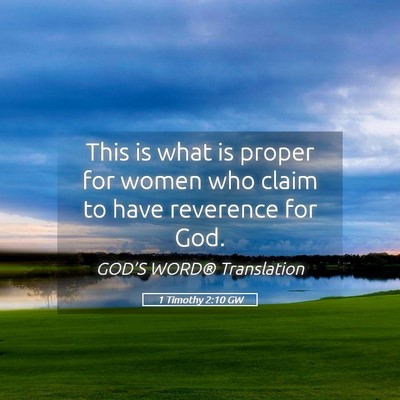 Picture 05 - 1 Timothy 2:10 GW - This is what is proper for women who claim to - Bible Verse Picture