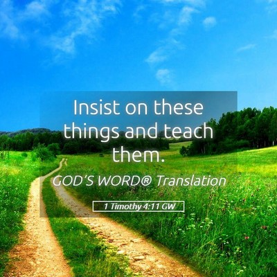 Picture 05 - 1 Timothy 4:11 GW - Insist on these things and teach - Bible Verse Picture