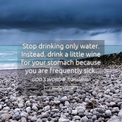 Picture 05 - 1 Timothy 5:23 GW - Stop drinking only water. Instead, drink a little - Bible Verse Picture