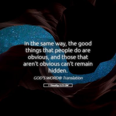 Picture 05 - 1 Timothy 5:25 GW - In the same way, the good things that people do - Bible Verse Picture