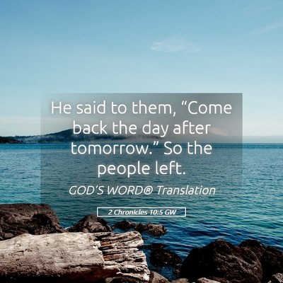 Picture 05 - 2 Chronicles 10:5 GW - He said to them, “Come back the day after - Bible Verse Picture