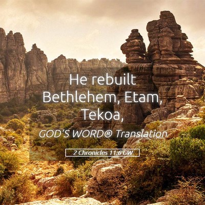 Picture 05 - 2 Chronicles 11:6 GW - He rebuilt Bethlehem, Etam, - Bible Verse Picture