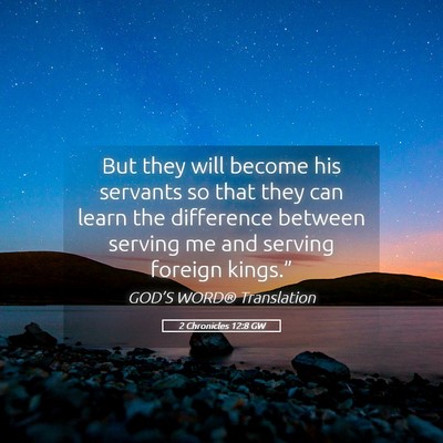 Picture 05 - 2 Chronicles 12:8 GW - But they will become his servants so that they - Bible Verse Picture