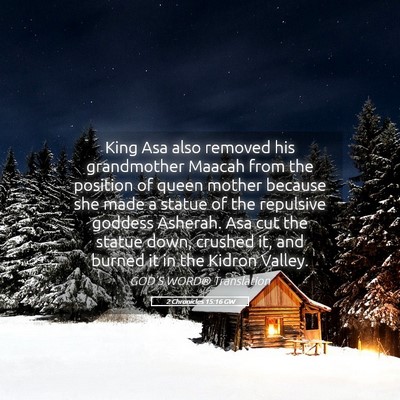 Picture 05 - 2 Chronicles 15:16 GW - King Asa also removed his grandmother Maacah from - Bible Verse Picture
