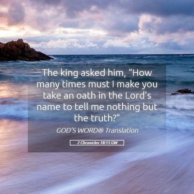 Picture 05 - 2 Chronicles 18:15 GW - The king asked him, “How many times must I make - Bible Verse Picture