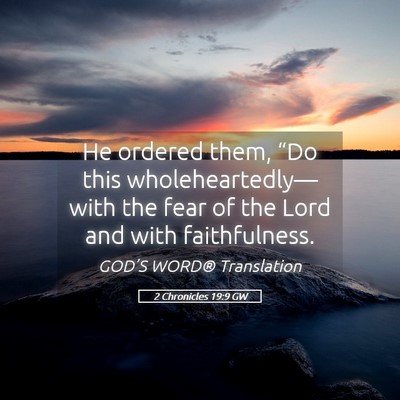 Picture 05 - 2 Chronicles 19:9 GW - He ordered them, “Do this wholeheartedly—with - Bible Verse Picture