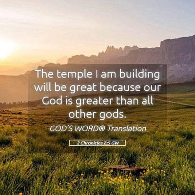 Picture 05 - 2 Chronicles 2:5 GW - The temple I am building will be great because - Bible Verse Picture