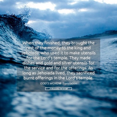 Picture 05 - 2 Chronicles 24:14 GW - When they finished, they brought the rest of the - Bible Verse Picture