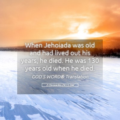 Picture 05 - 2 Chronicles 24:15 GW - When Jehoiada was old and had lived out his - Bible Verse Picture