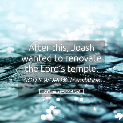 Picture 05 - 2 Chronicles 24:4 GW - After this, Joash wanted to renovate the Lord’s - Bible Verse Picture