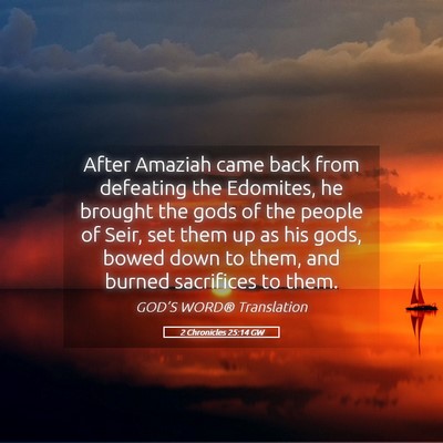 Picture 05 - 2 Chronicles 25:14 GW - After Amaziah came back from defeating the - Bible Verse Picture