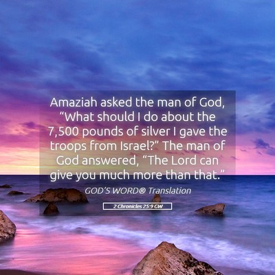 Picture 05 - 2 Chronicles 25:9 GW - Amaziah asked the man of God, “What should I do - Bible Verse Picture