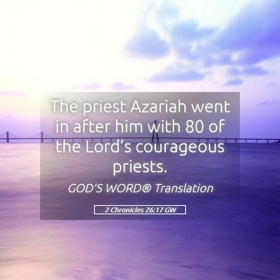 Picture 05 - 2 Chronicles 26:17 GW - The priest Azariah went in after him with 80 of - Bible Verse Picture