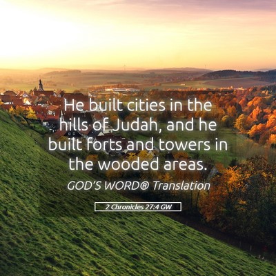 Picture 05 - 2 Chronicles 27:4 GW - He built cities in the hills of Judah, and he - Bible Verse Picture