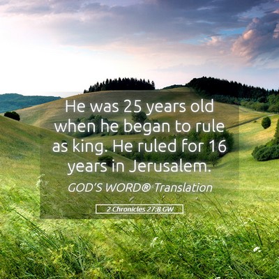 Picture 05 - 2 Chronicles 27:8 GW - He was 25 years old when he began to rule as - Bible Verse Picture