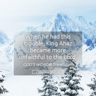 Picture 05 - 2 Chronicles 28:22 GW - When he had this trouble, King Ahaz became more - Bible Verse Picture