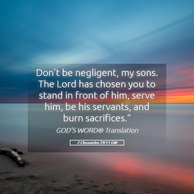 Picture 05 - 2 Chronicles 29:11 GW - Don’t be negligent, my sons. The Lord has - Bible Verse Picture