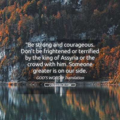Picture 05 - 2 Chronicles 32:7 GW - “Be strong and courageous. Don’t be - Bible Verse Picture