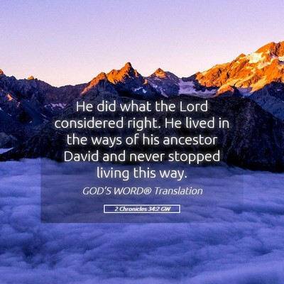 Picture 05 - 2 Chronicles 34:2 GW - He did what the Lord considered right. He lived - Bible Verse Picture