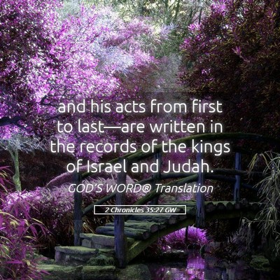 Picture 05 - 2 Chronicles 35:27 GW - and his acts from first to last—are written in - Bible Verse Picture