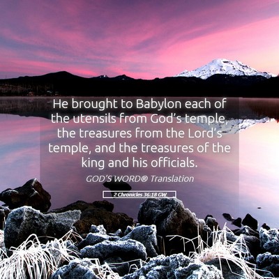 Picture 05 - 2 Chronicles 36:18 GW - He brought to Babylon each of the utensils from - Bible Verse Picture