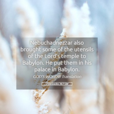 Picture 05 - 2 Chronicles 36:7 GW - Nebuchadnezzar also brought some of the utensils - Bible Verse Picture