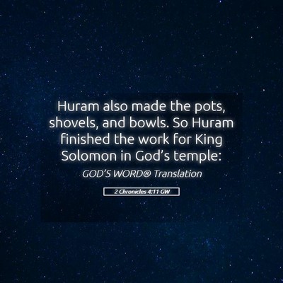 Picture 05 - 2 Chronicles 4:11 GW - Huram also made the pots, shovels, and bowls. So - Bible Verse Picture
