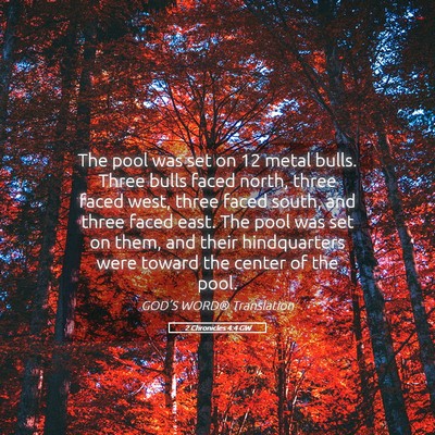 Picture 05 - 2 Chronicles 4:4 GW - The pool was set on 12 metal bulls. Three bulls - Bible Verse Picture