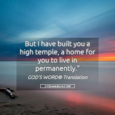 Picture 05 - 2 Chronicles 6:2 GW - But I have built you a high temple, a home for - Bible Verse Picture