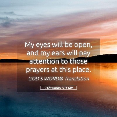Picture 05 - 2 Chronicles 7:15 GW - My eyes will be open, and my ears will pay - Bible Verse Picture