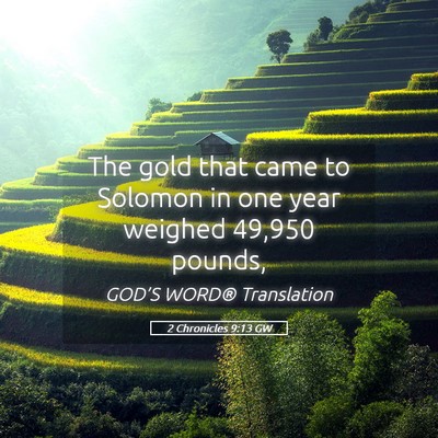 Picture 05 - 2 Chronicles 9:13 GW - The gold that came to Solomon in one year weighed - Bible Verse Picture