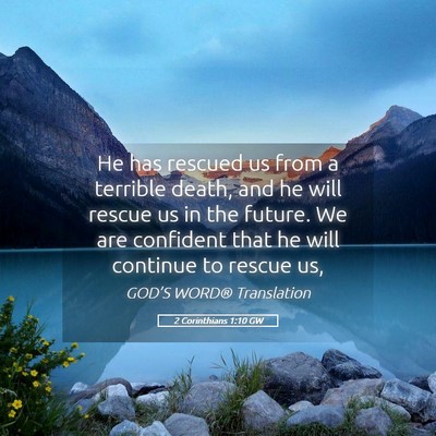 Picture 05 - 2 Corinthians 1:10 GW - He has rescued us from a terrible death, and he - Bible Verse Picture
